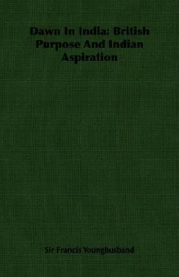 Dawn in India: British Purpose and Indian Aspir... 1406761877 Book Cover