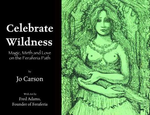 Celebrate Wildness : Magic, Mirth and Love on the Feraferia Path