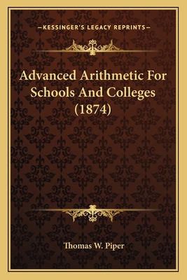 Advanced Arithmetic For Schools And Colleges (1... 1164560026 Book Cover