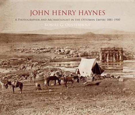 John Henry Haynes: A Photographer and Archaeolo... 0956594816 Book Cover