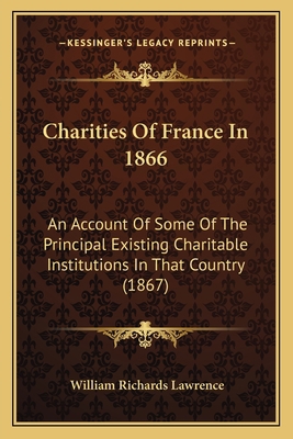 Charities Of France In 1866: An Account Of Some... 1164601474 Book Cover