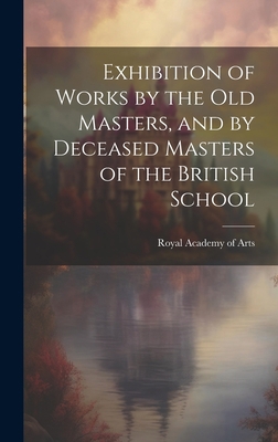 Exhibition of Works by the Old Masters, and by ... 1020836776 Book Cover