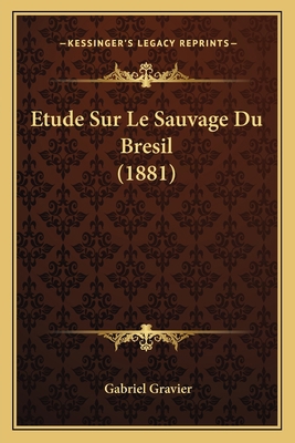 Etude Sur Le Sauvage Du Bresil (1881) [French] 1166698009 Book Cover