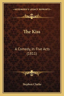 The Kiss: A Comedy, In Five Acts (1811) 1167172744 Book Cover