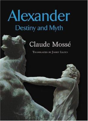 Alexander: Destiny and Myth 0801879957 Book Cover