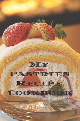 My Pastries Recipe Cookbook: Create your own Pa... 1679995154 Book Cover