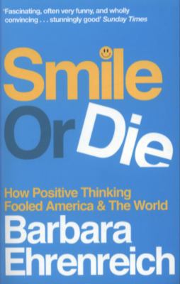 Smile or Die: How Positive Thinking Fooled Amer... 1847081738 Book Cover