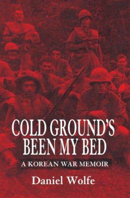Cold Ground's Been My Bed: A Korean War Memoir 0595341357 Book Cover