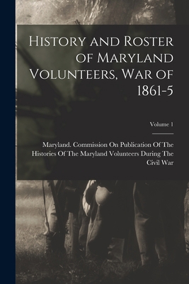 History and Roster of Maryland Volunteers, War ... B0BPPXQD4K Book Cover