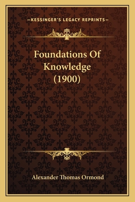Foundations Of Knowledge (1900) 1166624269 Book Cover