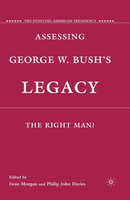Assessing George W. Bush's Legacy: The Right Man? 134929134X Book Cover