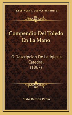 Compendio Del Toledo En La Mano: O Descripcion ... [Spanish] 116782802X Book Cover