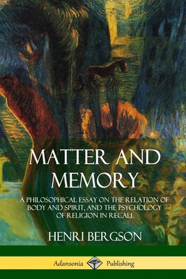 Matter and Memory: A Philosophical Essay on the... 1387939726 Book Cover