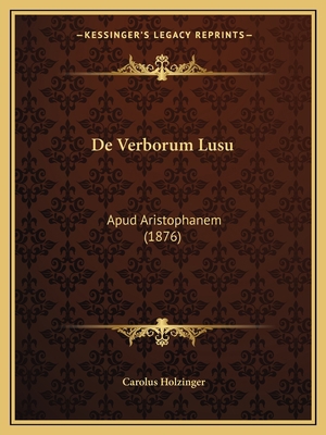 De Verborum Lusu: Apud Aristophanem (1876) [Latin] 1167393074 Book Cover
