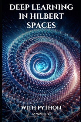 Deep Learning in Hilbert Spaces: New Frontiers ... B0DHYLCQ4J Book Cover