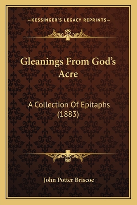 Gleanings From God's Acre: A Collection Of Epit... 1166027376 Book Cover