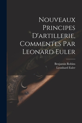 Nouveaux Principes D'artillerie, Commentes Par ... [French] 1021779776 Book Cover