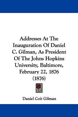 Addresses at the Inauguration of Daniel C. Gilm... 1161850899 Book Cover