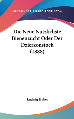 Die Neue Nutzlichste Bienenzucht Oder Der Dzier... [German] 1120572967 Book Cover