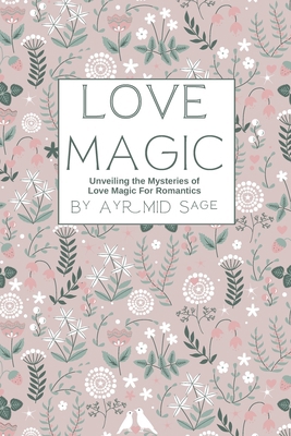 Love Magic - Unveiling the Mysteries of Love Ma... B0CCCS8TNZ Book Cover