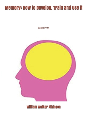 Memory: How to Develop, Train and Use it: Large... 1697822258 Book Cover