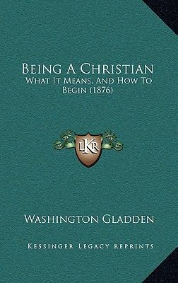 Being A Christian: What It Means, And How To Be... 1165352761 Book Cover