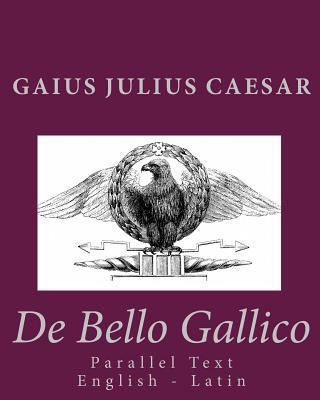 De Bello Gallico: Parallel Text English - Latin 1453848991 Book Cover