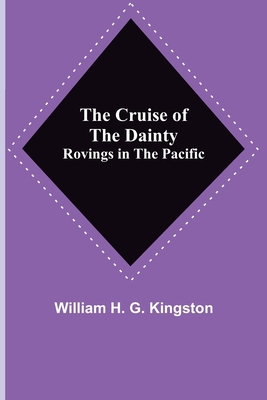 The Cruise of the Dainty; Rovings in the Pacific 9356151482 Book Cover