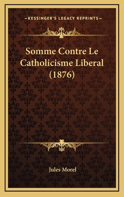 Somme Contre Le Catholicisme Liberal (1876) [French] 1167981383 Book Cover