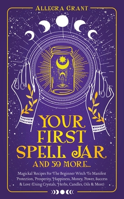 Your First Spell Jar (and 59 more...): Magickal... 1959979051 Book Cover