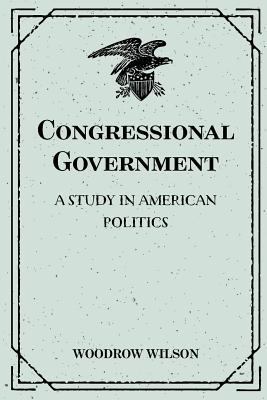 Congressional Government: A Study in American P... 1530214823 Book Cover