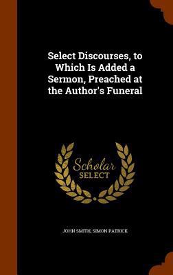 Select Discourses, to Which Is Added a Sermon, ... 1345881029 Book Cover