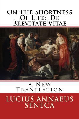 On The Shortness Of Life: De Brevitate Vitae: A... 1508820821 Book Cover