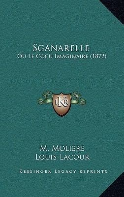 Sganarelle: Ou Le Cocu Imaginaire (1872) [French] 1167736540 Book Cover