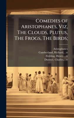 Comedies of Aristophanes, Viz, The Clouds, Plut... 1025219481 Book Cover