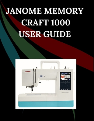 Janome Memory Craft 1000 User Guide: The Compre... B0G1DC85XK Book Cover