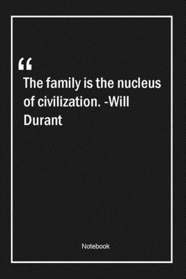 Paperback The family is the nucleus of civilization. -Will Durant: Lined Gift Notebook With Unique Touch | Journal | Lined Premium 120 Pages |family Quotes| Book