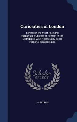 Curiosities of London: Exhibiting the Most Rare... 1340178699 Book Cover