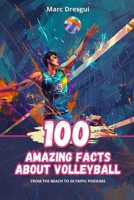 100 Amazing Facts About Volleyball: From the Be... B0CXLQ4MBV Book Cover