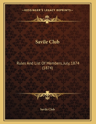 Savile Club: Rules And List Of Members, July, 1... 1164820834 Book Cover
