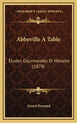 Abbeville A Table: Etudes Gourmandes Et Morales... [French] 1169042333 Book Cover