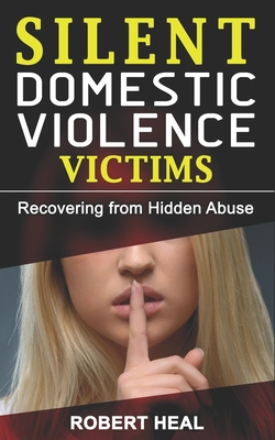 Paperback SILENT DOMESTIC VIOLENCE VICTIMS: Recovering from Hidden Abuse! Healing from Domestic Abuse, Toxic Abusive Relationships, Narcissistic-Abuse & ... Survivors Stories (Silent Domestic Victims) Book