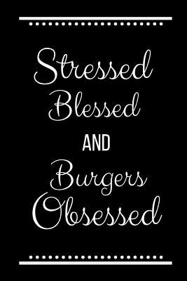 Stressed Blessed Burgers Obsessed: Funny Slogan... 1095222686 Book Cover