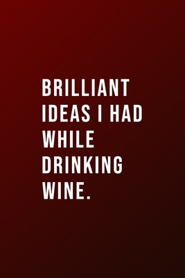 Brilliant Ideas I Had While Drinking Wine: Funn... 1675480095 Book Cover