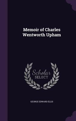 Memoir of Charles Wentworth Upham 1359232540 Book Cover