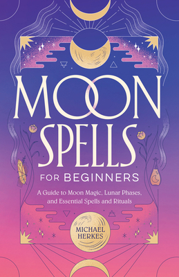 Moon Spells for Beginners: A Guide to Moon Magi... 163807352X Book Cover