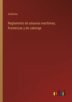 Reglamento de aduanas marítimas, fronterizas y ... [Spanish] 3368101447 Book Cover