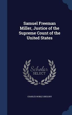 Samuel Freeman Miller, Justice of the Supreme C... 1296905519 Book Cover