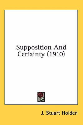 Supposition And Certainty (1910) 1436506255 Book Cover