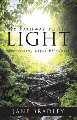 My Pathway to the Light: Overcoming Legal Blind... 150437312X Book Cover